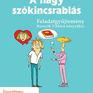 A nagy szókincsrablás - Feladatgyűjtemény Bosnyák Viktória könyvéhez  